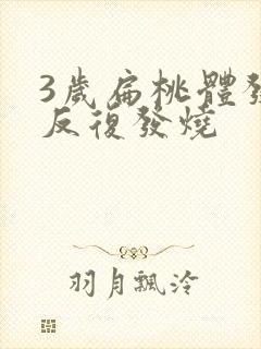 3岁扁桃体发炎反复发烧