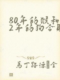 80年的猴和82年的狗合财吗
