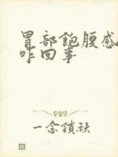 胃部饱腹感胀是咋回事