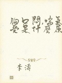 胸口闷,喘气难受是什么原因