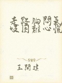 走路胸闷气短呼吸困难心慌是什么原因