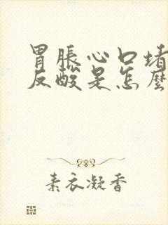 胃胀心口堵得慌反酸是怎么回事