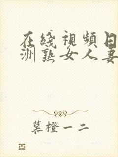 在线视频日韩亚洲熟女人妻