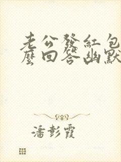 老公发红包要怎么回答幽默