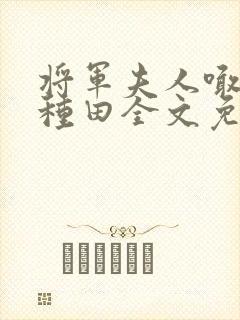 将军夫人喊你去种田全文免费阅读