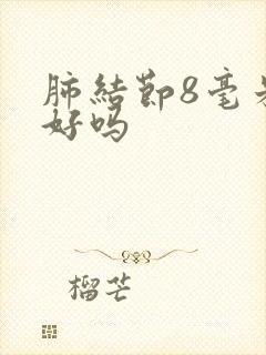 肺结节8毫米能好吗