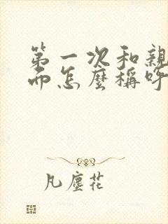 第一次和亲家见面怎么称呼