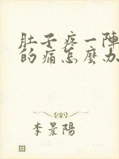 肚子疼一阵一阵的痛怎么办