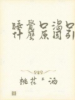 睡觉口渴口干是什么原因引起的