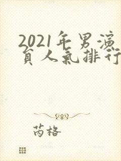2021年男演员人气排行榜封面