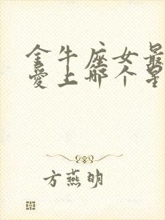 金牛座女最容易爱上哪个星座男