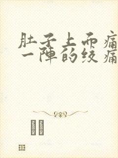 肚子上面痛一阵一阵的绞痛