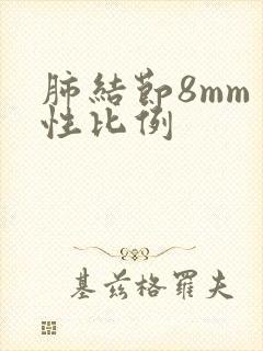 肺结节8mm良性比例