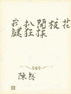 我扒开校花的双腿狂揉封面