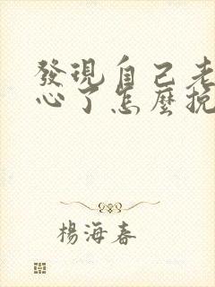 发现自己老公变心了怎么挽回