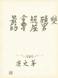 最会照顾双子女的星座男