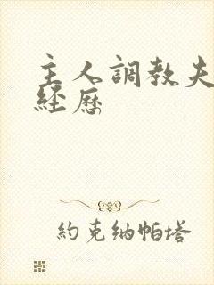 主人调教夫妻奴经历