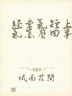 经常气短上不来气怎么回事