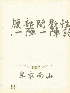 腹部间歇性绞痛,一阵一阵的