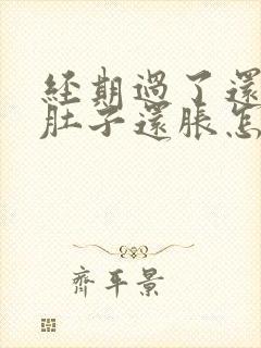 经期过了还没来肚子还胀怎么回事