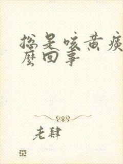 总是咳黄痰是怎么回事