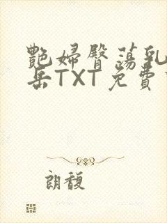 艳妇臀荡乳欲伦岳TXT免费下载