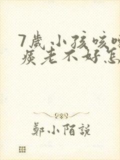 7岁小孩咳嗽有痰老不好怎么办