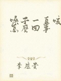 嗓子一直咳黄痰怎么回事