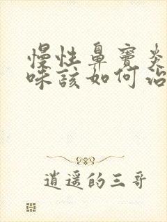 慢性鼻窦炎有臭味该如何治疗