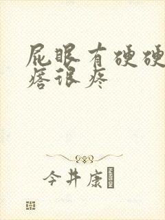 屁眼有硬硬的疙瘩很疼