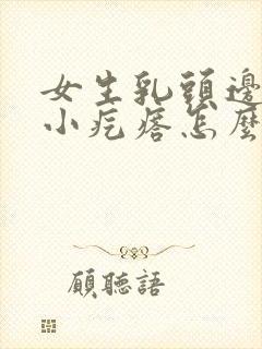 女生乳头边上有小疙瘩怎么回事封面