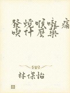 发烧喉咙痛咳嗽吃什么药