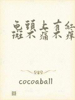 龟头上有红斑红斑不痛不痒是怎么回事