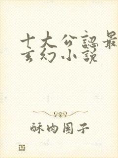 十大公认最好看玄幻小说