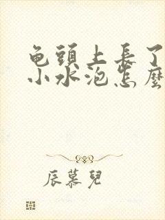 龟头上长了几个小水泡怎么回事