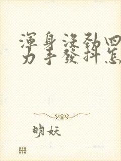 浑身没劲四肢无力手发抖怎么回事