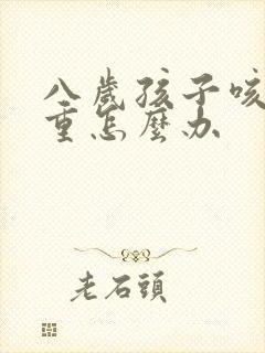 八岁孩子咳嗽严重怎么办