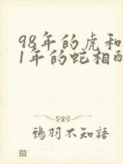 98年的虎和01年的蛇相配婚姻如何