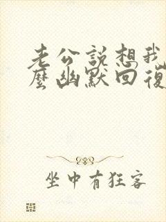 老公说想我了怎么幽默回复