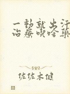 一动就出汗怎么治疗吃啥药