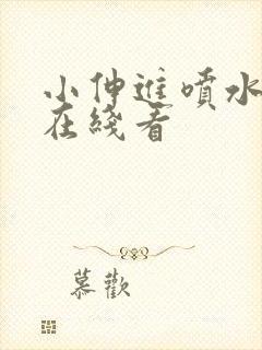 小伸进喷水91在线看