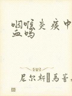 咽喉炎痰中会带血吗