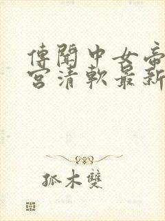 传闻中女帝的后宫清软最新版