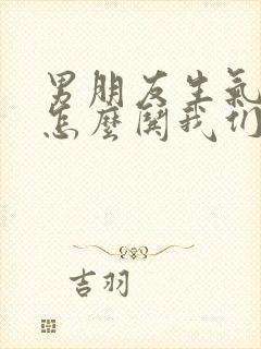 男朋友生气了要怎么哄我们是异地恋