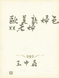 欧美熟妇色xxxx老妇
