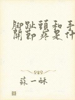 脚趾头和手指头关节疼是什么原因