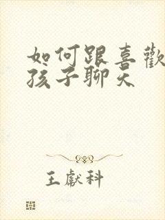 如何跟喜欢的女孩子聊天