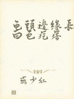 龟头边缘长一排白色疙瘩