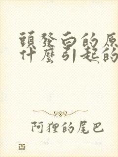 头发白的原因是什么引起的