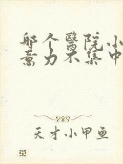 哪个医院小孩注意力不集中好